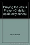 Praying the Jesus prayer : a contemporary introduction to an ancient method of contemplative prayer
