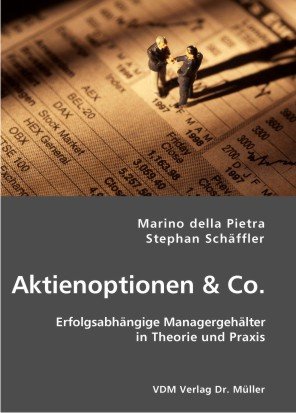 Aktienoptionen & Co: Erfolgsabhängige Managergehälter in Theorie und Praxis
