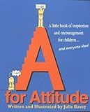 A for Attitude: A Little Book of Inspiration and Encouragement for Children... And Everyone Else