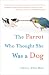The Parrot Who Thought She Was a Dog