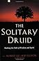 The Solitary Druid: Walking The Path Of Wisdom And Spirit