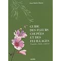 Guide des fleurs coup�es et des feuillages : Conna�tre, choisir, conserver