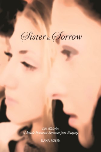 Sister in Sorrow: Life Histories of Female Holocaust Survivors from Hungary (Raphael Patai Series in Jewish Folklore and Anthropology)