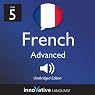Learn French with Innovative Language's Proven Language System - Level 5: Advanced French Learn French with Innovative Language's Proven Language System - Level 5: Advanced French