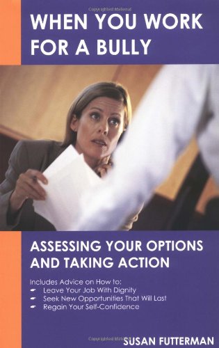 When You Work for a Bully: Assessing Your Options and Taking Action