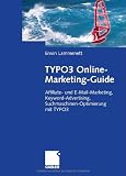 TYPO3 Online-Marketing-Guide: Affiliate- und E-Mail-Marketing, Keyword-Advertising, Suchmaschinen-Optimierung mit TYPO3