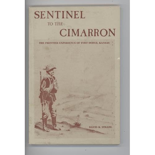 Sentinel to the Cimarron: The frontier experience of Fort Dodge, Kansas David K Strate