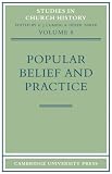 Popular Belief and Practice: Papers Read at the Ninth Summer Meeting and the Tenth Winter Meeting of the Ecclesiastical History Society (Studies in Church History)
