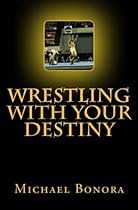 Wrestling with Your Destiny Wrestling with Your Destiny