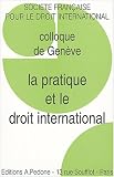 Revue Editions A. Pedone  / La pratique et le droit international : Colloque de Genève