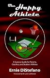The Happy Athlete: A Success Guide for Parents, Coaches, and Student-Athletes