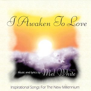 I Awaken To Love: Inspirational Songs for the New Millennium I Awaken To Love: Inspirational Songs for the New Millennium