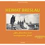 Heimat Breslau. Alte Ansichten einer unvergessenen Stadt