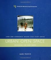 Urban Open Space: Designing For User Needs (Landscape Architecture Foundation Land and Community Design Case Study Series)
