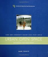 Urban Open Space: Designing For User Needs (Landscape Architecture Foundation Land and Community Design Case Study Series)