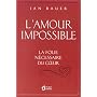 L'amour impossible : La folie n�cessaire du coeur