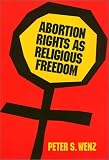 Abortion Rights As Religious Freedom (Ethics and Action)