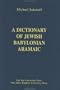 A Dictionary of Jewish Babylonian Aramaic of the Talmudic and Geonic Periods (Publications of The Comprehensive Aramaic Lexicon Project)