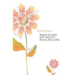 Recipes by Ladies of St. Paul's P.E. Church, Akron, Ohio
