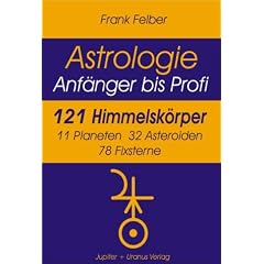 Astrologie. 121 Himmelsk�rper: Anf�nger bis Profi. 11 Planeten, 32 Asteroiden, 78 Fixsterne und Ephemeriden