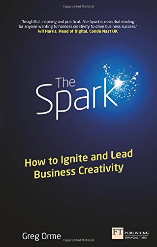 the spark how to ignite and lead business creativity financial times series