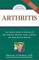 Arthritis: Your Natural Guide to Healing with Diet, Vitamins, Minerals, Herbs, Exercise, an d Other Natural Methods