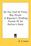 On the trail of "Pretty Boy" Floyd,: A reporter's thrilling pursuit of an outlaw's story