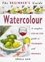 The Beginner's Guide Watercolor: A Complete Step-By-Step Guide to Techniques and Materials (Beginner's Guides (Sterling Publishing))