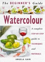 The Beginner's Guide Watercolor: A Complete Step-By-Step Guide to Techniques and Materials
