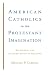 American Catholics in the Protestant Imagination: Rethinking the Academic Study of Religion by Michael P. Carroll ISBN 080188683X
