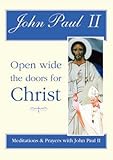 Open wide the doors for Christ : meditations & prayers with John Paul II