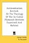 Antinomianism Revived: Or The Theology Of The So-Called Plymouth Brethren Examined And Refuted