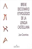 Breve Diccionario Etimologico De La Lengua Castellana/ Brief Etymological Dictionary of the Spanish Language