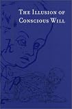 The Illusion of Conscious Will (Bradford Books)