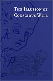 The Illusion of Conscious Will (Bradford Books)