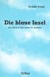 Die blaue Insel: Ein Blick in das Leben im Jenseits. Mit der Titanic in die Ewigkeit. Eine Beschreibung des �berganges j�h aus dem Leben gerissener Menschen