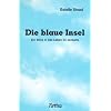 Die blaue Insel: Ein Blick in das Leben im Jenseits. Mit der Titanic in die Ewigkeit. Eine Beschreibung des �berganges j�h aus dem Leben gerissener Menschen