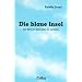 Die blaue Insel: Ein Blick in das Leben im Jenseits. Mit der Titanic in die Ewigkeit. Eine Beschreibung des �berganges j�h aus dem Leben gerissener Menschen