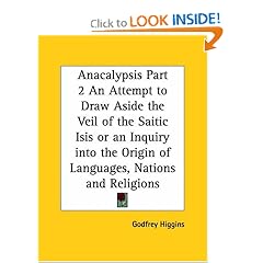 Anacalypsis, Part 2: An Attempt to Draw Aside the Veil of the Saitic Isis or an Inquiry into the Origin of Languages, Nations and Religions