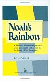  : Noah's Rainbow: A Father's Emotional Journey from the Death of His Son to the Birth of His Daughter