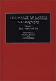 The Mercury Labels: A Discography Volume I The 1945-1956 Era (Discographies)