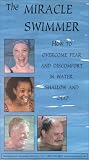 The Miracle Swimmer: How To Overcome Fear and Discomfort in Water, Shallow and Deep
