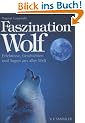 Faszination Wolf: Erlebnisse, Geschichten und Sagen aus aller Welt. Der Wolf in Sagen, Legenden und Mythen aus aller Welt aber auch aus naturwissenschaftlicher Sicht