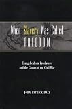 When Slavery Was Called Freedom: Evangelicalism, Proslavery, and the Causes of the Civil War (Religion in the South)