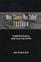 When Slavery Was Called Freedom: Evangelicalism, Proslavery, and the Causes of the Civil War (Religion in the South)