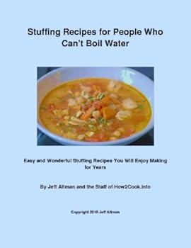stuffing recipes for people who can't boil water: easy and wonderful stuffing recipes you will enjoy making for years - how2cook. info and jeff altman stuffing recipes for people who can't boil water: easy and wonderful stuffing recipes you will enjoy making for years - how2cook. info and jeff altman