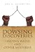 DOWSING DISCOVERIES: Finding Water and Other Mysteries