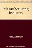 Rees's manufacturing industry (1819-20) : a selection from 'The cyclopaedia; or, Universal dictionary of arts, sciences and literature'
