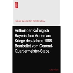 Antheil der Ko�niglich Bayerischen Armee am Kriege des Jahres 1866. Bearbeitet vom General-Quartiermeister-Stabe.