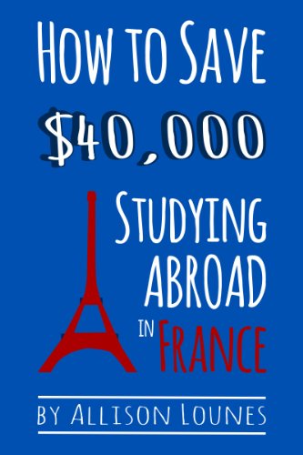 How to Save $40,000 Studying Abroad in France